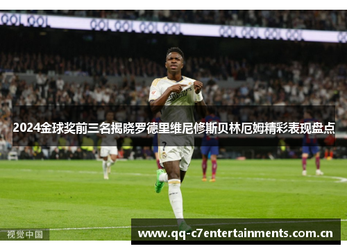 2024金球奖前三名揭晓罗德里维尼修斯贝林厄姆精彩表现盘点